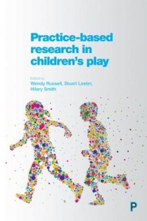 Practice-based research in children's play by Wendy Russell & Stuart Lester & Hilary Smith