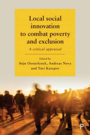 Local Social Innovation To Combat Poverty And Exclusion by Stijn Oosterlynck & Andreas Novy & Yuri Kazepov