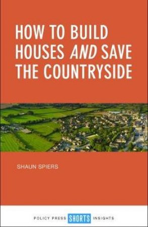 How to build houses and save the countryside by Shaun Spiers