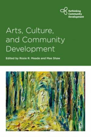 Arts, Culture And Community Development by Rosie Meade & Mae Shaw