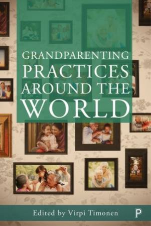 Grandparenting Practices Around the World by Virpi Timonen