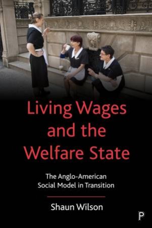 Living Wages And The Welfare State by Shaun Wilson