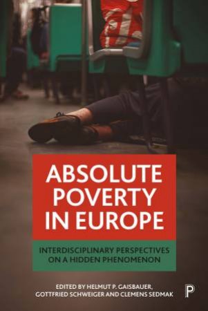 Absolute Poverty In Europe by Helmut P Gaisbauer & Gottfried Schweiger & Clemens Sedmak