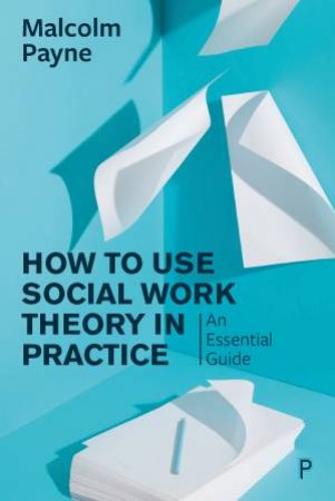 How To Use Social Work Theory In Practice by Malcolm Payne