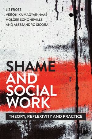 Shame And Social Work by Liz Frost & Veronika Magyar-Haas & Holger Schoneville & Alessandro Sicora