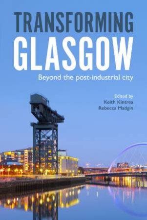 Transforming Glasgow by Keith Kintrea & Rebecca Madgin