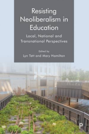 Resisting Neoliberalism in Education by Lyn Tett & Mary Hamilton