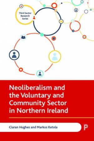 Neoliberalism And The Voluntary And Community Sector In Northern Ireland by Ciaran Hughes & Markus Ketola