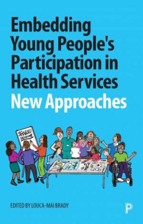 Embedding Young People's Participation In Health Services by Louca-Mai Brady