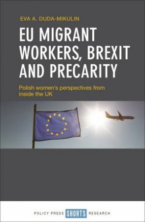 EU migrant workers, Brexit and precarity by Eva A. Duda-Mikulin