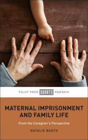 Maternal Imprisonment And Family Life by Natalie Booth