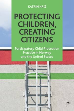 Protecting Children, Creating Citizens by Katrin Kriz