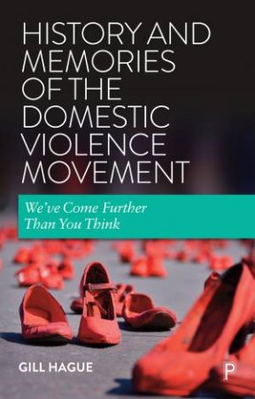 History and Memories of the Domestic Violence Movement by Gill Hague