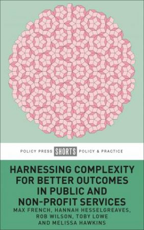 Harnessing Complexity For Better Outcomes In Public And Non-Profit Services by Max French & Hannah Hesselgreaves & Rob Wilson & Melissa Hawkins & Toby Lowe