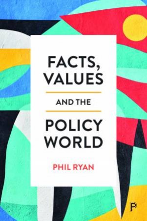 Facts, Values And The Policy World by Phil Ryan