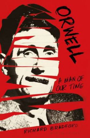 Orwell: A Man Of Our Time by Richard Bradford