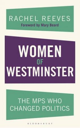 Women Of Westminster: The MPs Who Changed Politics by Rachel Reeves