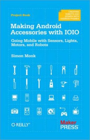 Making Android Accessories with the IOIO by Simon Monk