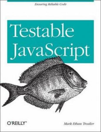 Testable JavaScript by Mark Ethan Trostler