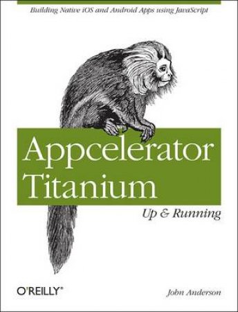 Appcelerator Titanium: Up and Running by John Anderson