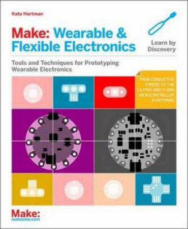 Make: Wearable and Flexible Electronics by Kate Hartman