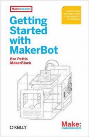 Getting Started with MakerBot by Bre Pettis