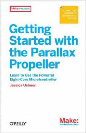 Getting Started with the Parallax Propeller by Jessica Uelmen