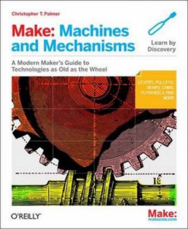 Make: Machines and Mechanisms by Christopher Palmer