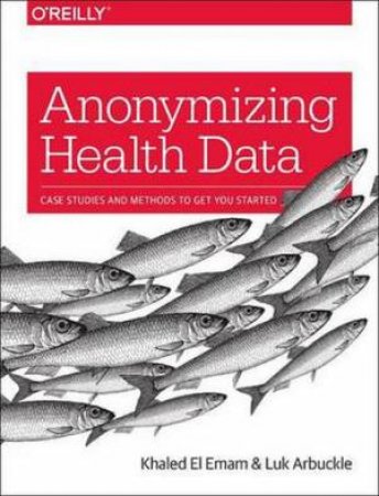 Anonymizing Health Data by Khaled El Emam