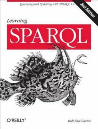 Learning SPARQL (2nd Edition) by Bob DuCharme