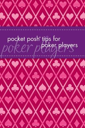 Pocket Posh Tips for Poker Players by Mickey Steiner