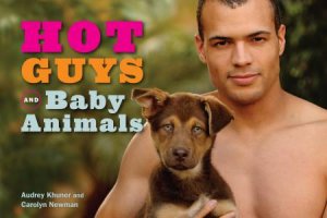 Hot Guys and Baby Animals by Audrey Khuner & Carolyn Newman 