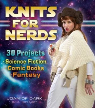 Knits for Nerds by Toni Carr aka Joan Of Dark 