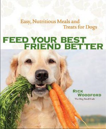 Feed your Best Friend Better by Rick Woodford