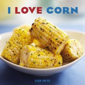 I Love Corn by Lisa Skye