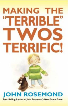 Making the Terrible Twos Terrific by John Rosemond