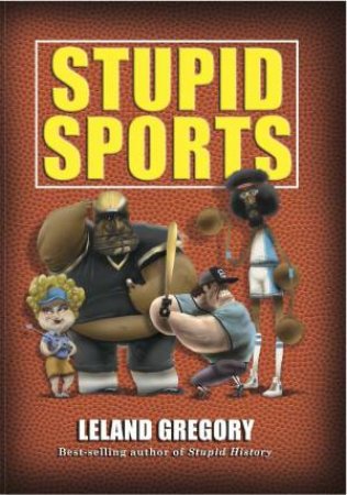 Stupid Sports by Leland Gregory