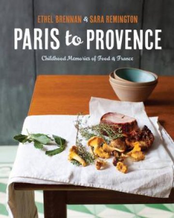 Paris to Provence by Ethel Brennan & Sara Remington