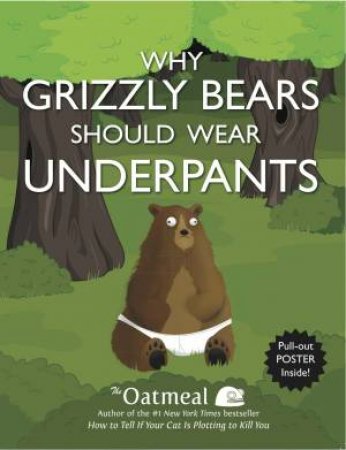 Why Grizzly Bears Should Wear Underpants by The Oatmeal (Matthew Inman)