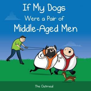 If My Dogs Were A Pair Of Middle-Aged Men by Matthew Inman