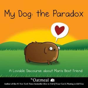 My Dog: The Paradox by The Oatmeal (Matthew Inman)