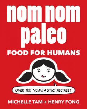 Nom Nom Paleo: Food For Humans by Michelle Tam & Henry Fong