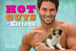 Hot Guys and Kittens by Audrey Khuner & Carolyn Newman