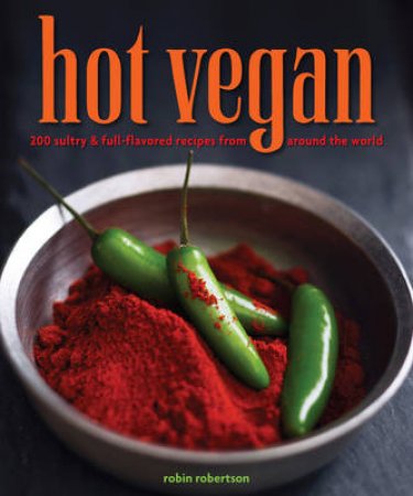 Hot Vegan: 200 Sultry and Full-Flavored Recipes from Around the Wor by Robin Robertson