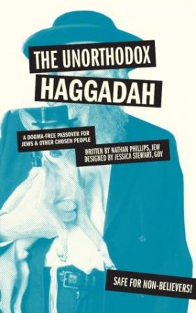 The Unorthodox Haggadah: A Dogma-Free Passover for Jews and Other Chosen People by Nathan Phillips