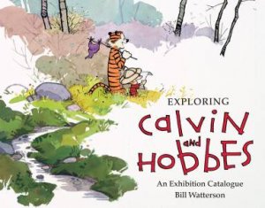 Exploring Calvin and Hobbes: An Exhibition Catalogue by Bill Watterson