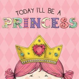 Today I'll Be A Princess by P Croyle & H Brown