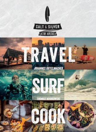 Salt And Silver: Travel, Surf, Cook by Johannes Riffelmacher & Thomas Kosikowski