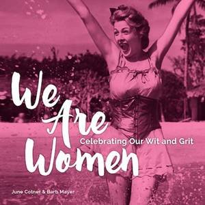 We Are Women: Celebrating Our Wit and Grit by June Cotner