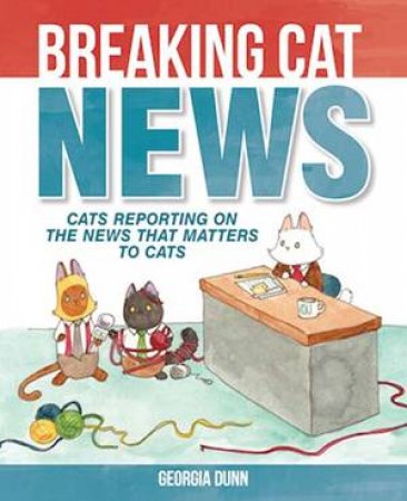 Breaking Cat News by Georgia Dunn